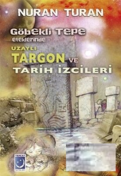 Göbekli Tepe Eteklerinde Uzaylı Targon ve Tarih İzcileri - Nuran Turan