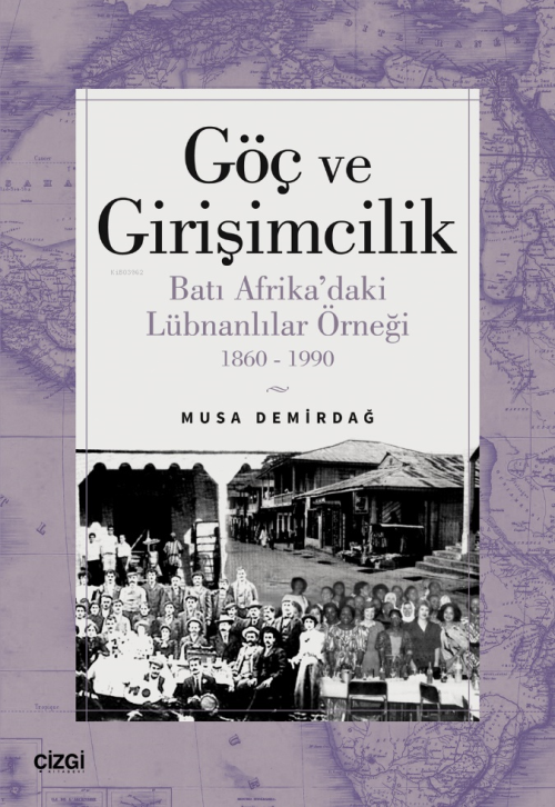 Göç ve Girişimcilik;Batı Afrika’daki Lübnanlılar Örneği 1860 - 1990 - 