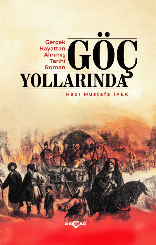 Göç Yollarında;Gerçek Hayattan Alınmış Tarihi Roman - Hacı Mustafa İpe