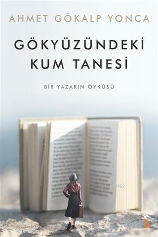 Gökyüzündeki Kum Tanesi Bir Yazarın Öyküsü - Ahmet Gökalp Yonca | Yeni