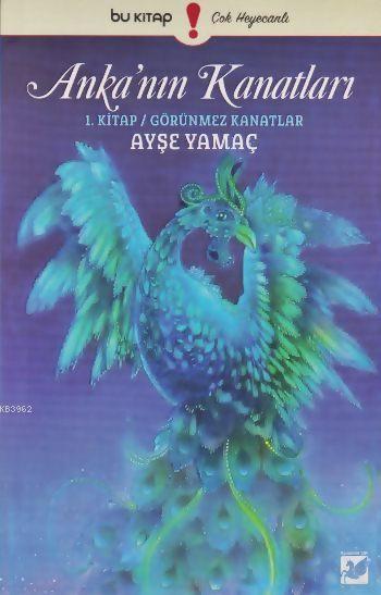 Görünmez Kanatlar; Anka'nın Kanatları 1. Kitap - Ayşe Yamaç | Yeni ve 