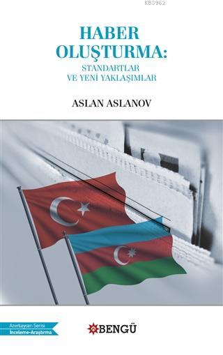 Haber Oluşturma: Standartlar ve Yeni Yaklaşımlar - Aslan Aslanov | Yen