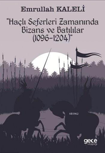 Haçlı Seferleri Zamanında Bizans ve Batılılar - Emrullah Kaleli | Yeni