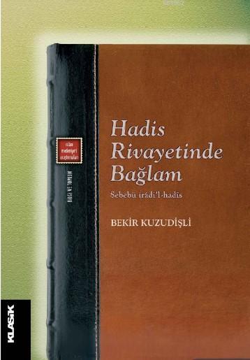 Hadis Rivayetinde Bağlam Sebebü îrâdi'l-hadîs - Bekir Kuzudişli | Yeni