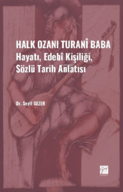 Halk Ozanı Turanî Baba;Hayatı, Edebî Kişiliği, Sözlü Tarih Anlatısı - 