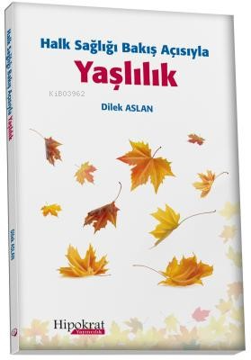 Halk Sağlığı Bakış Açısıyla Yaşlılık - Dilek Aslan | Yeni ve İkinci El