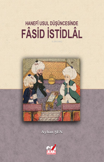 Hanefî Usul Düşüncesinde Fâsid İstidlâl - Ayhan Şen | Yeni ve İkinci E