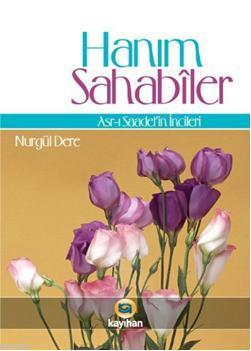 Hanım Sahabiler; Asr-ı Saadetin İncileri - Nurgül Dere | Yeni ve İkinc