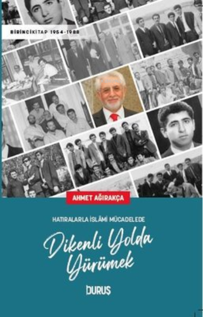 Hatıralarla İslami Mücadelede Dikenli Yolda Yürümek - Ahmet Ağırakça |