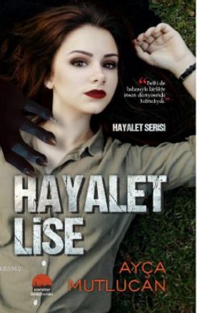 Hayalet Lise - Ayça Mutlucan | Yeni ve İkinci El Ucuz Kitabın Adresi