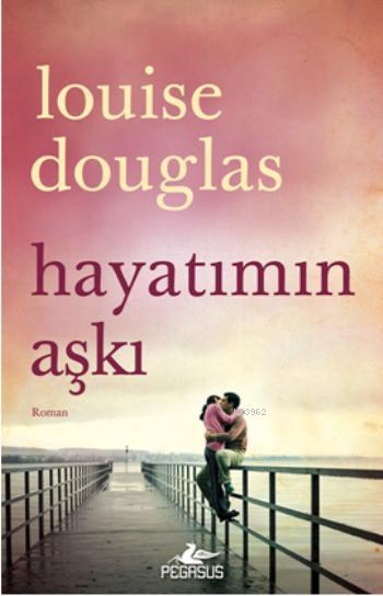 Hayatımın Aşkı - Louise Douglas | Yeni ve İkinci El Ucuz Kitabın Adres