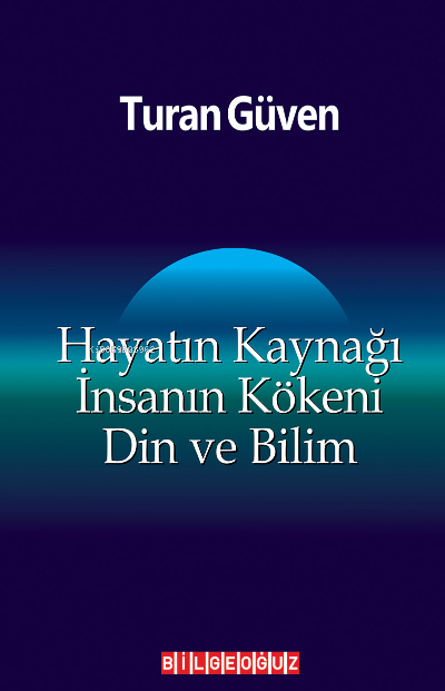 Hayatın Kaynağı İnsanın Kökeni Din ve Bilim - Turan Güven | Yeni ve İk