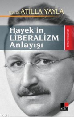 Hayek'in Liberalizm Anlayışı - Atilla Yayla | Yeni ve İkinci El Ucuz K