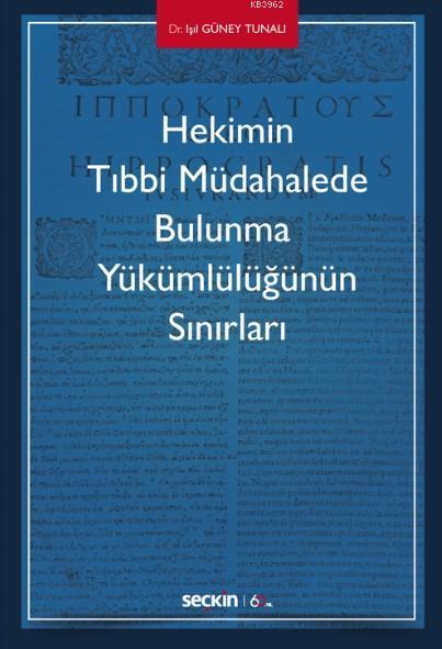 Hekimin Tıbbi Müdahalede Bulunma Yükümlülüğünün Sınırları - Işıl Güney