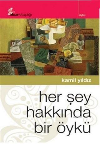 Her Şey Hakkında Bir Öykü - Kamil Yıldız | Yeni ve İkinci El Ucuz Kita