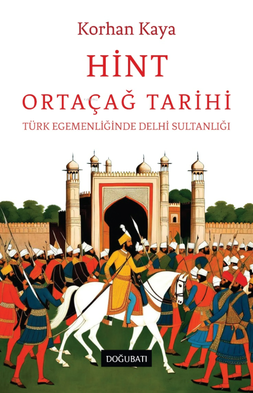 Hint Ortacağ Tarihi;Türk Egemenliğinde Delhi Sultanlığı - Korhan Kaya 