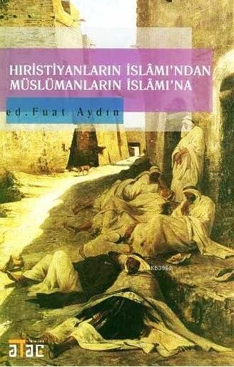 Hıristiyanların İslâm'ından Müslümanların İslâm'ına - Fuat Aydın | Yen