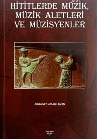 Hititlerde Müzik, Müzik Aletleri ve Müzisyenler - Gülgüney Masalcı Şah