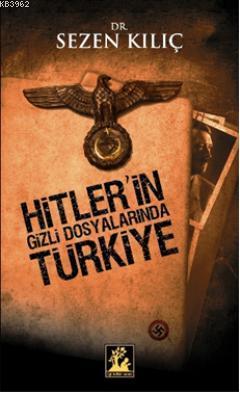 Hitler'in Gizli Dosyalarında Türkiye - Sezen Kılıç | Yeni ve İkinci El