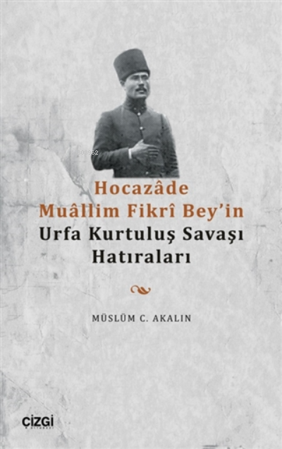 Hocazade Muallim Fikri Bey'in Urfa Kurtuluş Savaşı Hatıraları - Müslüm