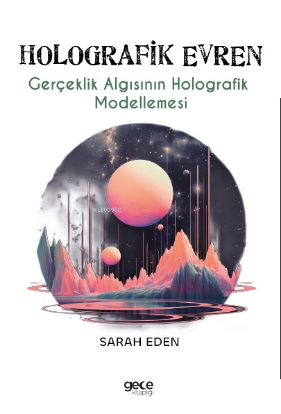 Holografik Evren;Gerçeklik Algısının Holografik Modellemes¬i - Sarah E