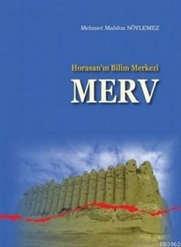 Horasanın Bilim Merkezi Merv - Mehmet Mahfuz Söylemez | Yeni ve İkinci