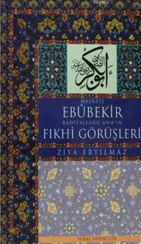 Hz. Ebubekir Radiyallahu Anh'ın Fıkhi Görüşleri - Ziya Eryılmaz | Yeni