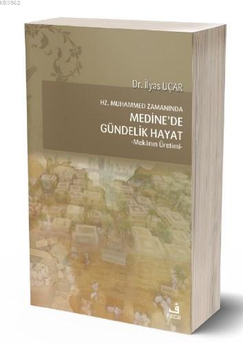 Hz. Muhammed Zamanında Medine'de Gündelik Hayat - İlyas Uçar | Yeni ve