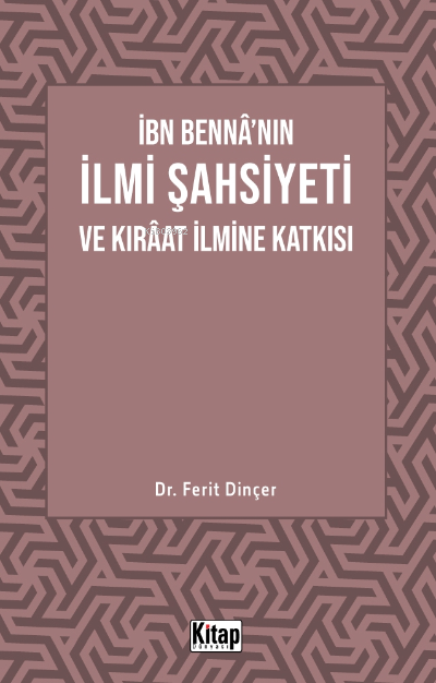 İbn Bennâ'nın İlmi Şahsiyeti Ve Kıraat İlmine Katkısı - Ferit Dinçer |