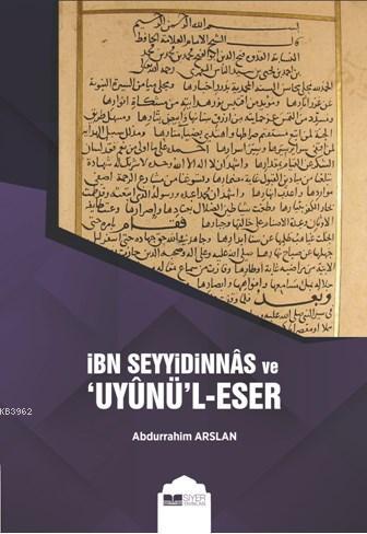 İbn Seyyidinnas ve Uyunü'l - Eser - Abdurrahim Arslan | Yeni ve İkinci