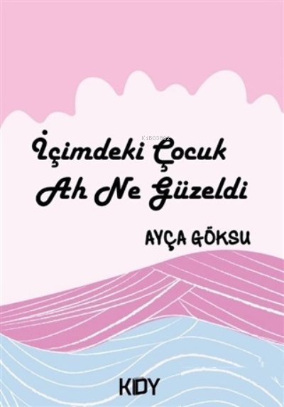 İçimdeki Çocuk Ah Ne Güzeldi - Ayça Göksu | Yeni ve İkinci El Ucuz Kit