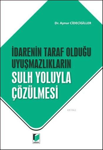 İdarenin Taraf Olduğu Uyuşmazlıkların Sulh Yoluyla Çözülmesi - Aynur C