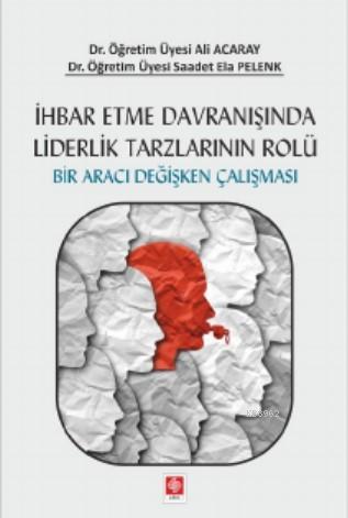 İhbar Etme Davranışında Liderlik Tarzlarının Rolü - Saadet Ela Pelenk 