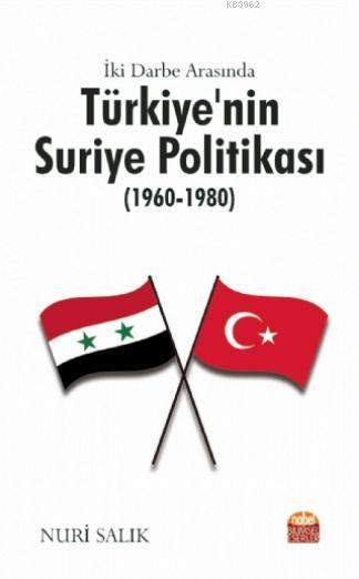 İki Darbe Arasında Türkiye'nin Suriye Politikası (1960-1980) - Nuri Sa