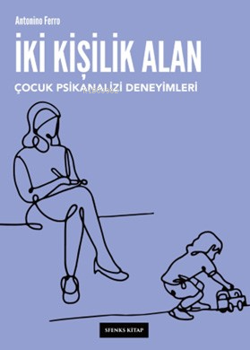 İki Kişilik Alan Çocuk Psikanalizi Deneyimleri - Antonino Ferro | Yeni