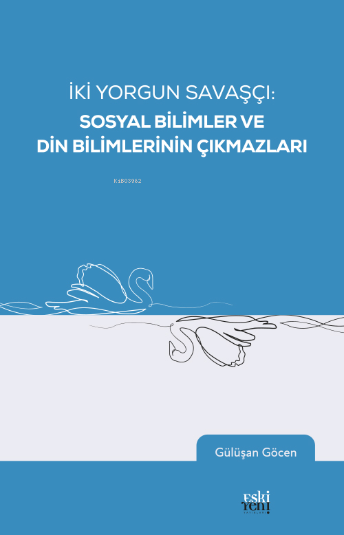 İki Yorgun Savaşçı: Sosyal Bilimler Ve Din Bilimlerinin Çıkmazları - G