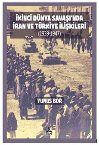 İkinci Dünya Savaşı’nda İran Ve Türkiye İlişkileri 1939-1947 - Yunus B