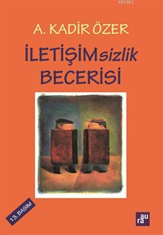 İletişimsizlik Becerisi - A. Kadir Özer | Yeni ve İkinci El Ucuz Kitab