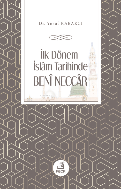 İlk Dönem İslâm Tarihinde Benî Neccâr - Yusuf KABAKCI | Yeni ve İkinci