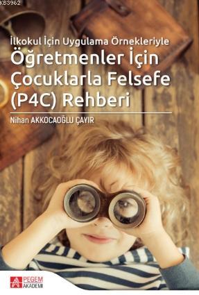 İlkokul İçin Uygulama Örnekleriyle Öğretmenler İçin Çocuklarla Felsefe