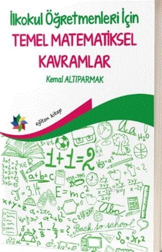 İlkokul Öğretmenleri İçin Temel Matematiksel Kavramlar - Kemal Altıpar