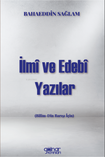 İlmi Ve Edebi Yazılar (Bilim -Din Barışı İçin) - Bahaeddin Sağlam | Ye