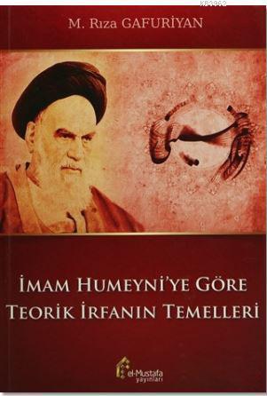 İmam Humeyni'ye Göre Teorik İrfanın Temelleri - M. Rıza Gafuriyan | Ye