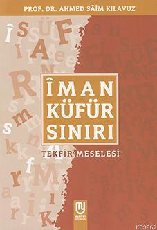 İman Küfür Sınırı Tekfir Meselesi - Ahmed Saim Kılavuz | Yeni ve İkinc