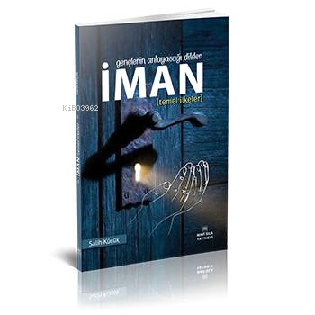 İman-Temel İlkeler (Gençlerin Anlayacağı Dilden) - Salih Küçük | Yeni 