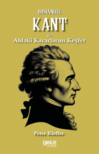 Immanuel Kant ile Ahlaki Kararlarını Keşfet - Peter Kieffer | Yeni ve 