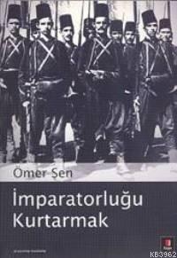 İmparatorluğu Kurtarmak - Ömer Şen | Yeni ve İkinci El Ucuz Kitabın Ad