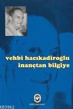 İnançtan Bilgiye - Vehbi Hacıkadiroğlu | Yeni ve İkinci El Ucuz Kitabı