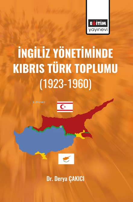 İngiliz Yönetiminde Kıbrıs Türk Toplumu;(1923-1960) - Derya Çakıcı | Y