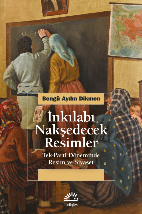 İnkılabı Nakşedecek Resimler;Tek-Parti Döneminde Resim ve Siyaset - Be